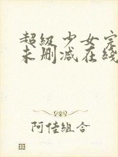 超级少女完整版未删减在线免费观看