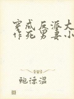 穿成反派大佬的作死男妻小说