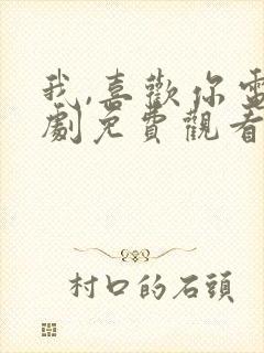 我,喜欢你电视剧免费观看完整版高清