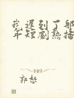 我迟到了那么多年短剧热播