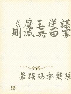 《魔王逆谋》未删减无白雾