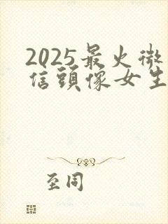 2025最火微信头像女生动漫