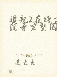 追龙2在线高清观看完整国语