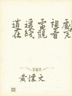 逍遥电视剧全集在线观看完整版免费