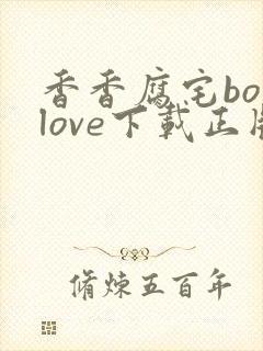 香香腐宅boylove下载正版