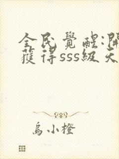 全民觉醒:开局获得sss级天赋 txt下载