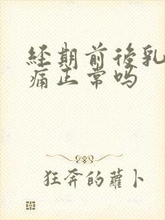 经期前后乳房胀痛正常吗