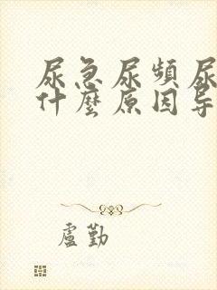 尿急尿频尿不尽什么原因导致的