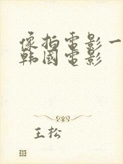 像拍电影一样去韩国电影