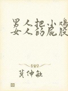 男人把小鸡插进女人的屁股