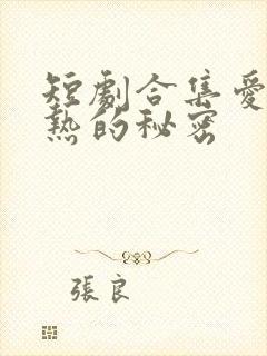 短剧合集爱是炽热的秘密