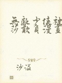 无敌少侠被安妮莎欺负漫画