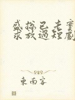 盛总已老实夫人求放过短剧大结局