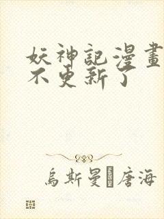 妖神记漫画怎么不更新了