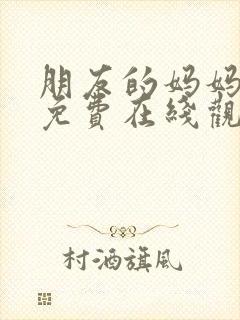 朋友的妈妈完整免费在线观看