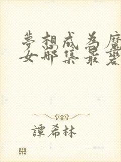 梦想成为魔法少女哪集最变态