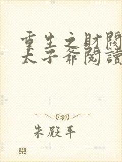 重生之财阀家的太子爷阅读