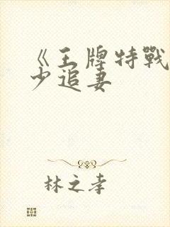 《王牌特战之军少追妻