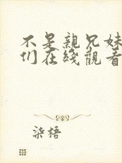 不是亲兄妹的我们在线观看动漫