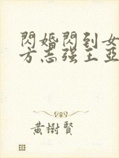 闪婚闪到女豪门方志强王亚欣短剧