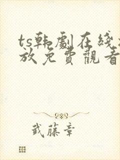 ts韩剧在线播放免费观看最新章节