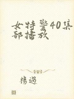 女特警40集全部播放