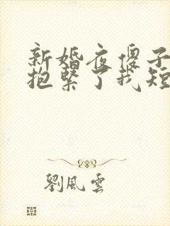 新婚夜傻子老公抱紧了我短剧全集