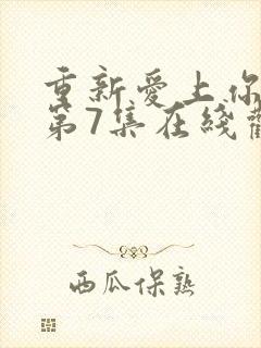 重新爱上你泰剧第7集在线观看封面