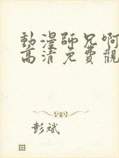 动漫师兄啊师兄高清免费观看