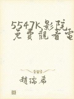 5547k影院免费观看电视剧