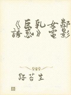 《巨乳女邻居の诱惑》电影在线