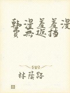 韩漫羞羞漫画免费无遮挡