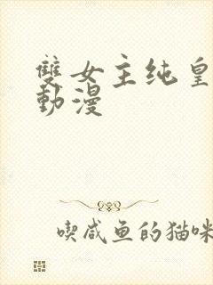 双女主纯皇免费动漫