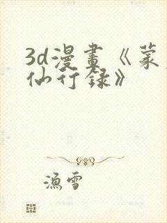 3d漫画《蒙尘仙行录》