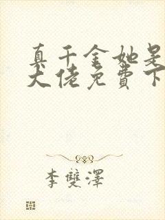 真千金她是全能大佬免费下载全本txt