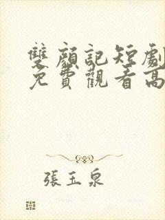 双颜记短剧全集免费观看高清