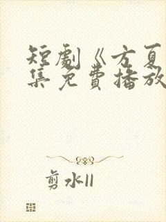 短剧《方夏》全集免费播放