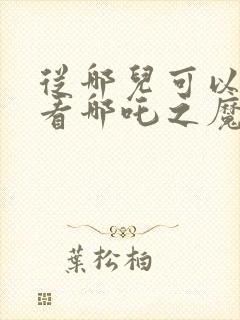 从哪儿可以免费看哪吒之魔童降世