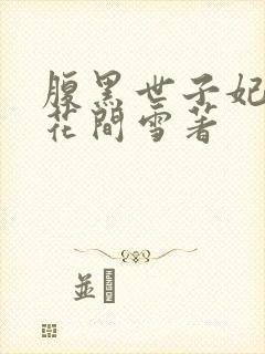 腹黑世子妃日常花间雪著