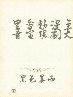 里番动漫免费观看电视剧大全在线观看