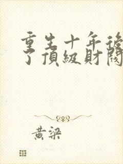 重生十年后我成了顶级财阀封面