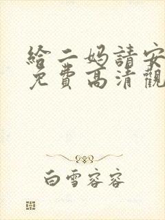 给二妈请安短剧免费高清观看