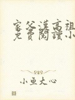 家父汉高祖全文免费阅读小说