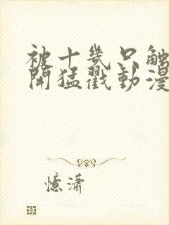 被十几只触手扒开猛戳动漫