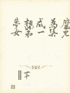 梦想成为魔法少女第一集免费观看