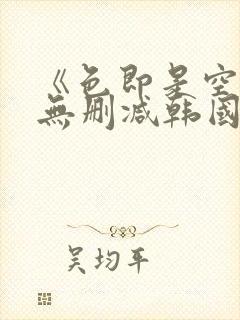 《色即是空4》无删减韩国