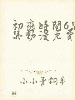 初恋时间6集全集动漫免费