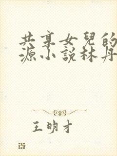 共享女儿的桃花源小说林丹丹封面