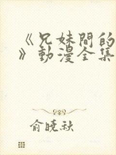 《兄妹间的秘密》动漫全集在线观看