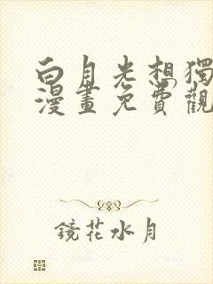 白月光想独占我漫画免费观看